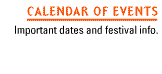 Calendar of Events - Important dates and festival info.