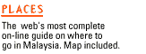 Places - The Web's most complete on-line guide on where to go in Malaysia, map included.