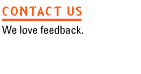 Contact Us - We love feedback.